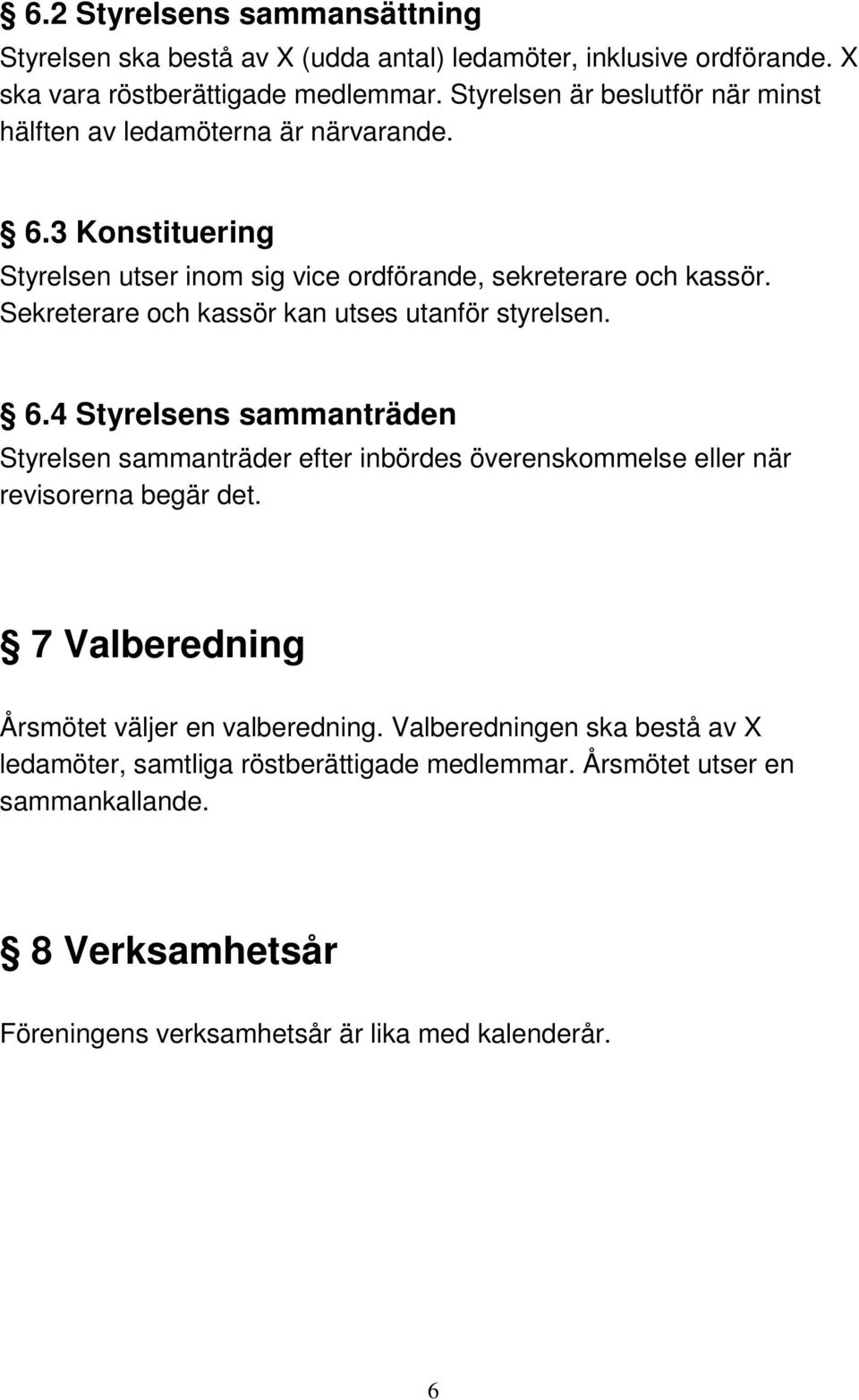 Sekreterare och kassör kan utses utanför styrelsen. 6.4 Styrelsens sammanträden Styrelsen sammanträder efter inbördes överenskommelse eller när revisorerna begär det.