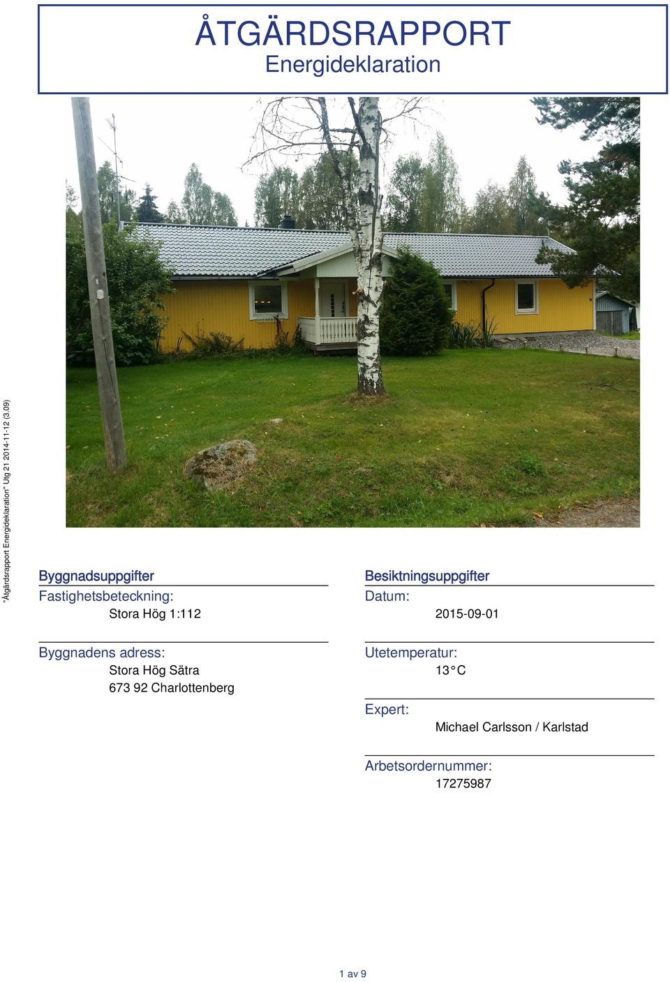 Byggnadens adress: 2015-09-01 Utetemperatur: Stora Hög Sätra 673 92