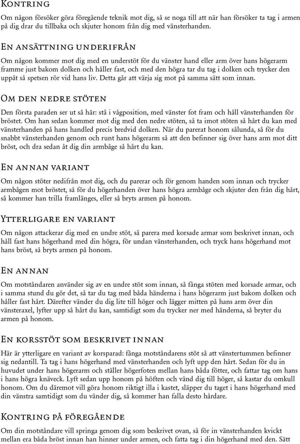 trycker den uppåt så spetsen rör vid hans liv. Detta går att värja sig mot på samma sätt som innan.