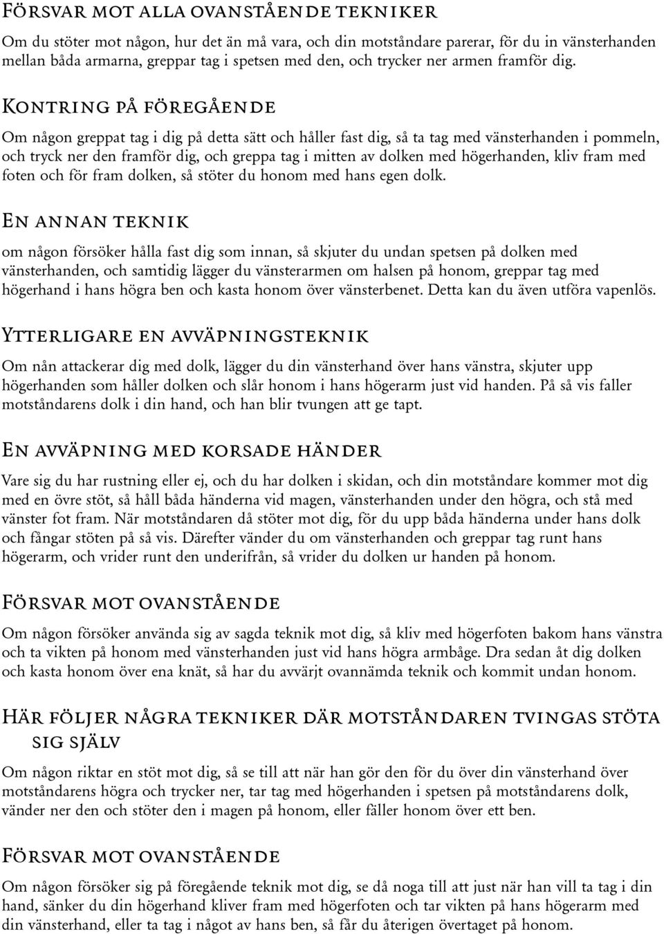 Om någon greppat tag i dig på detta sätt och håller fast dig, så ta tag med vänsterhanden i pommeln, och tryck ner den framför dig, och greppa tag i mitten av dolken med högerhanden, kliv fram med