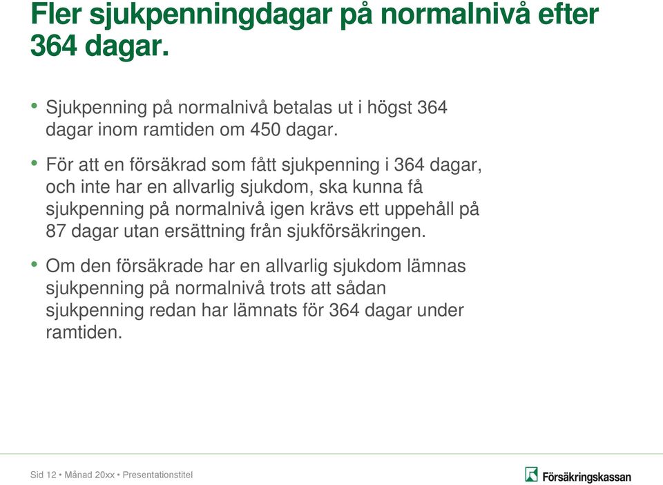 För att en försäkrad som fått sjukpenning i 364 dagar, och inte har en allvarlig sjukdom, ska kunna få sjukpenning på normalnivå