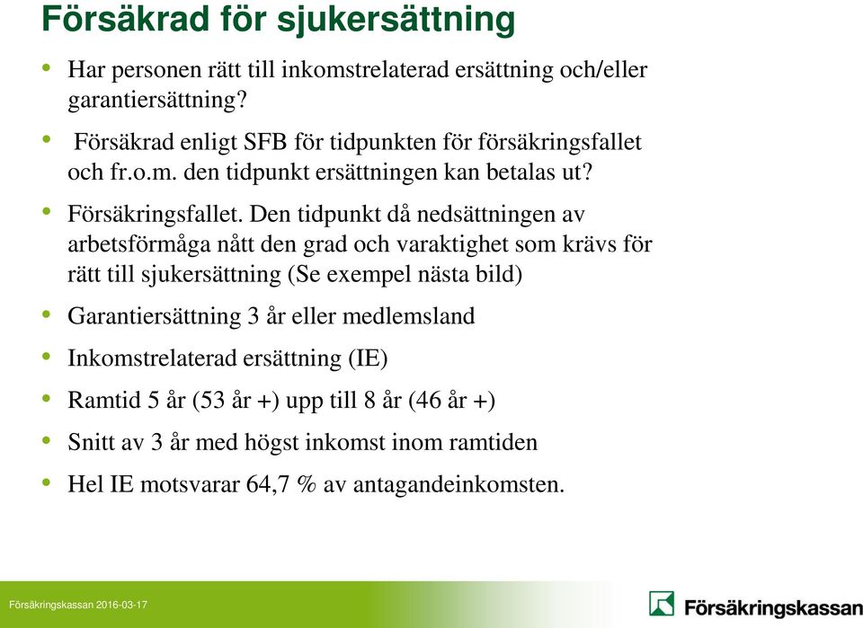 Den tidpunkt då nedsättningen av arbetsförmåga nått den grad och varaktighet som krävs för rätt till sjukersättning (Se exempel nästa bild)