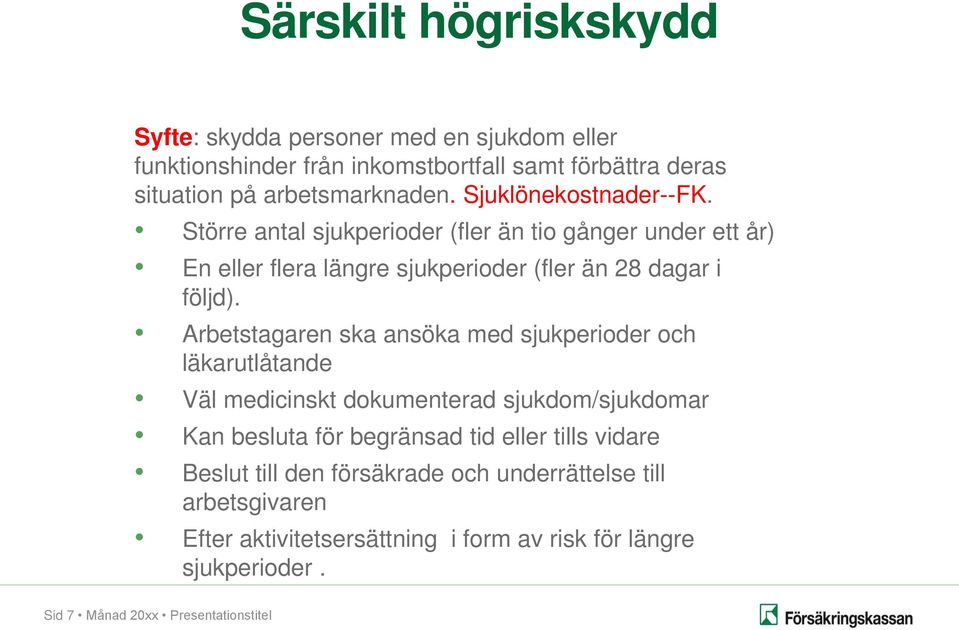 Arbetstagaren ska ansöka med sjukperioder och läkarutlåtande Väl medicinskt dokumenterad sjukdom/sjukdomar Kan besluta för begränsad tid eller tills vidare