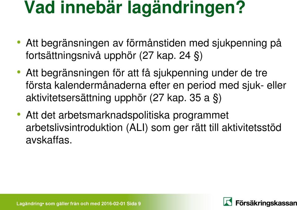 24 ) Att begränsningen för att få sjukpenning under de tre första kalendermånaderna efter en period med sjuk-