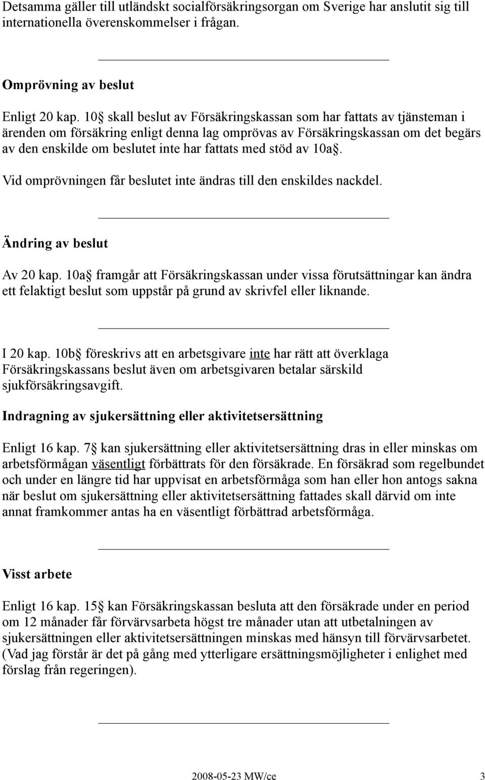 med stöd av 10a. Vid omprövningen får beslutet inte ändras till den enskildes nackdel. Ändring av beslut Av 20 kap.