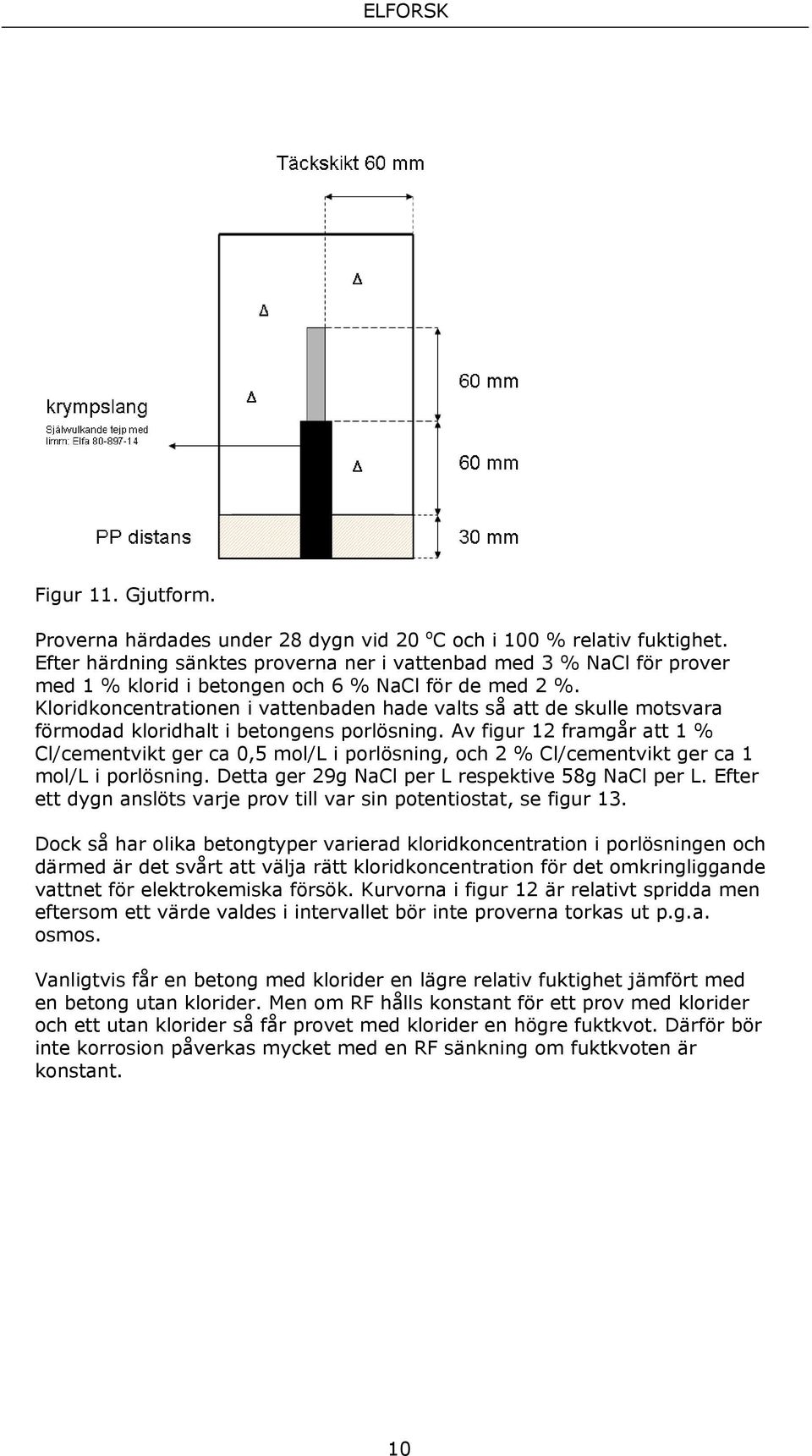 Kloridkoncentrationen i vattenbaden hade valts så att de skulle motsvara förmodad kloridhalt i betongens porlösning.