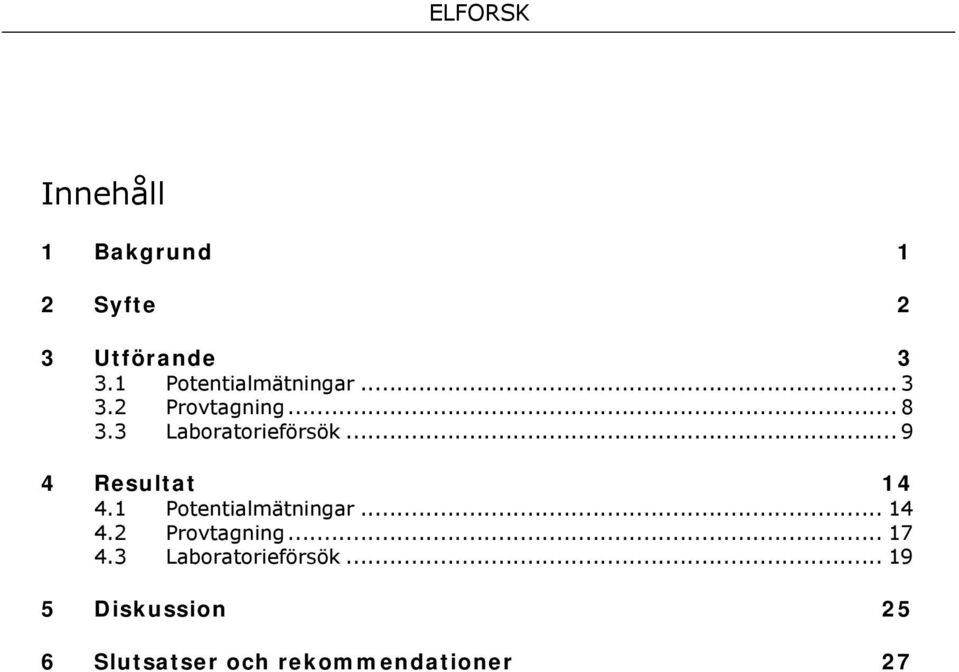 3 Laboratorieförsök... 9 4 Resultat 14 4.1 Potentialmätningar.