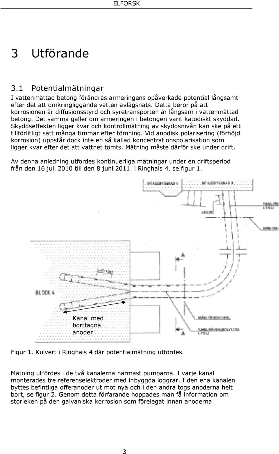 Skyddseffekten ligger kvar och kontrollmätning av skyddsnivån kan ske på ett tillförlitligt sätt många timmar efter tömning.