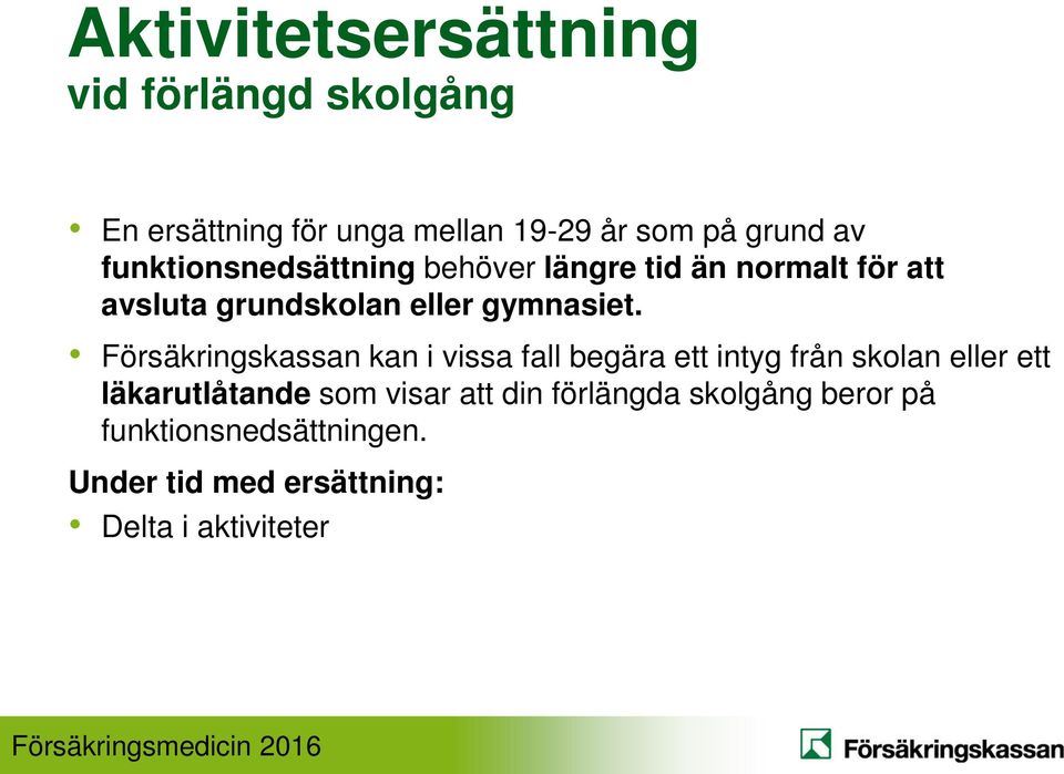 Försäkringskassan kan i vissa fall begära ett intyg från skolan eller ett läkarutlåtande som visar