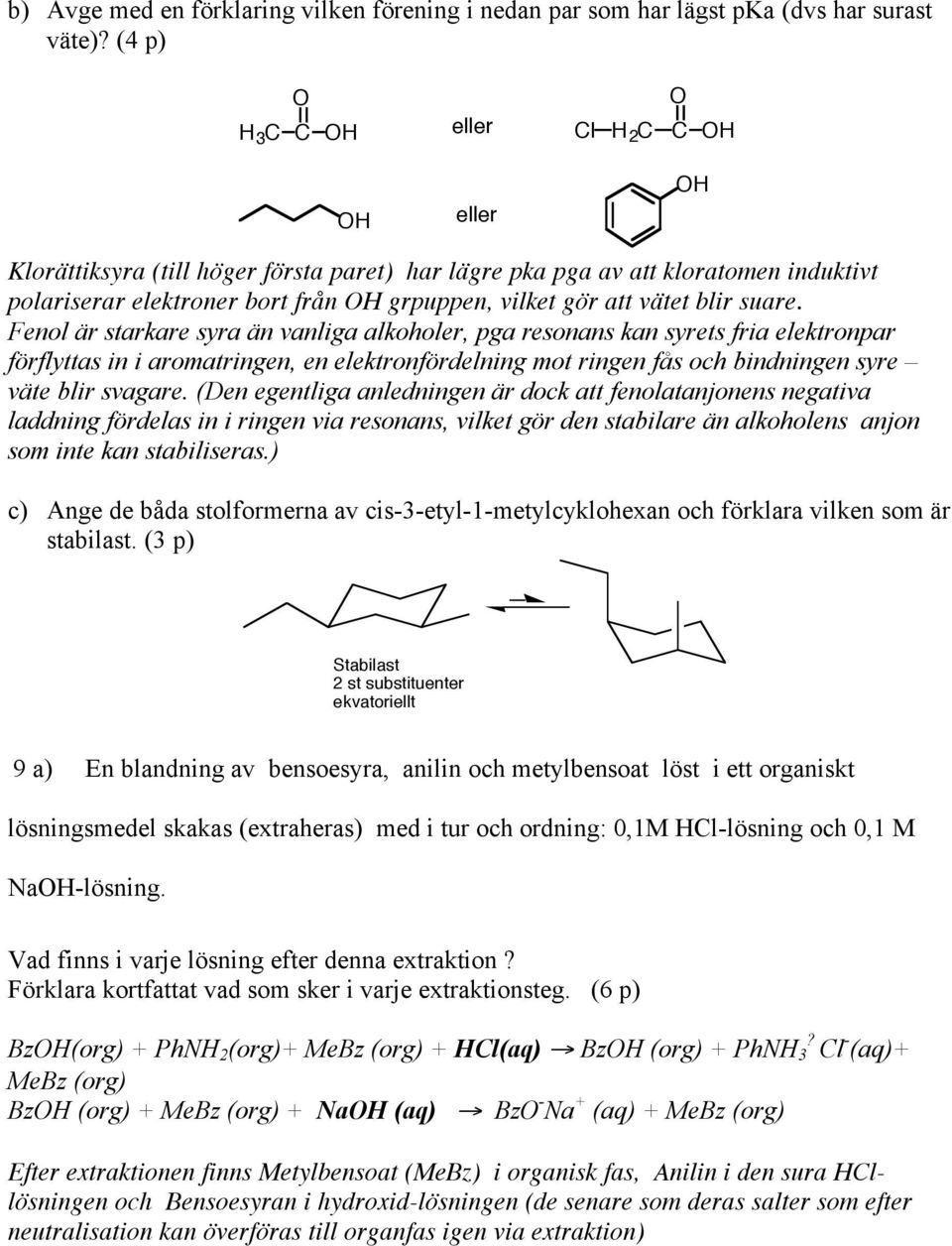 Fenol är starkare syra än vanliga alkoholer, pga resonans kan syrets fria elektronpar förflyttas in i aromatringen, en elektronfördelning mot ringen fås och bindningen syre väte blir svagare.