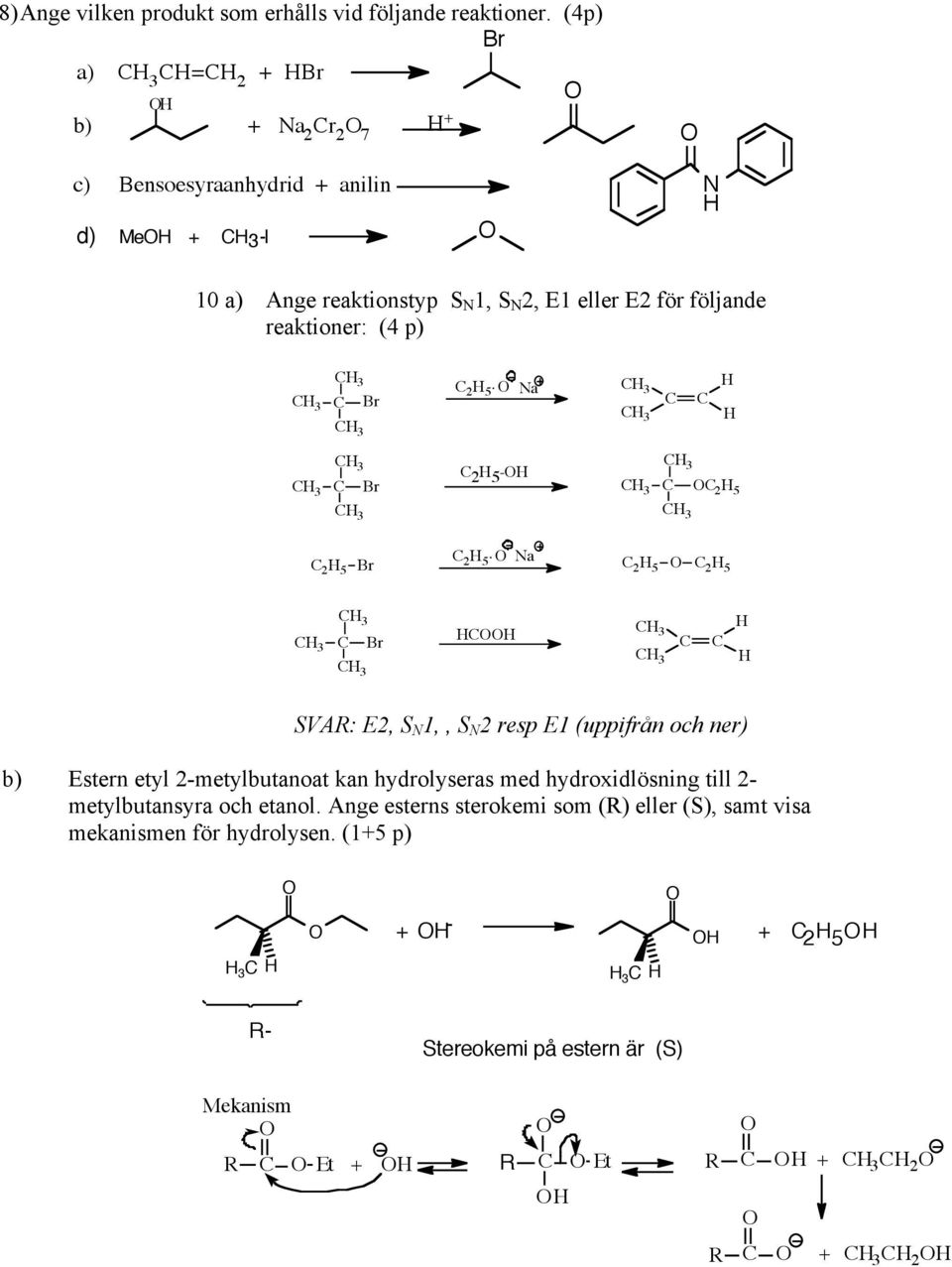 (4 p) Br 2 5 Na Br 2 5-2 5 2 5 Br 2 5 Na 2 5 2 5 Br VAR: E2, N 1,, N 2 resp E1 (uppifrån och ner) b) Estern etyl 2-metylbutanoat kan hydrolyseras med