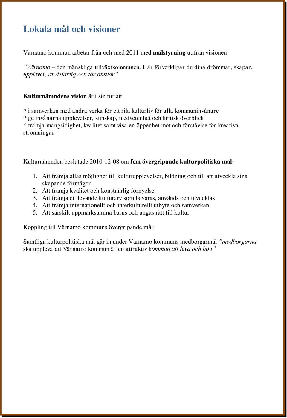 ge invånarna upplevelser, kunskap, medvetenhet och kritisk överblick * främja mångsidighet, kvalitet samt visa en öppenhet mot och förståelse för kreativa strömningar Kulturnämnden beslutade