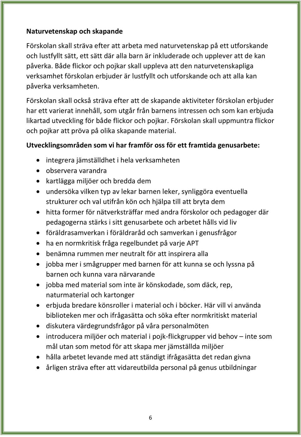 Förskolan skall också sträva efter att de skapande aktiviteter förskolan erbjuder har ett varierat innehåll, som utgår från barnens intressen och som kan erbjuda likartad utveckling för både flickor