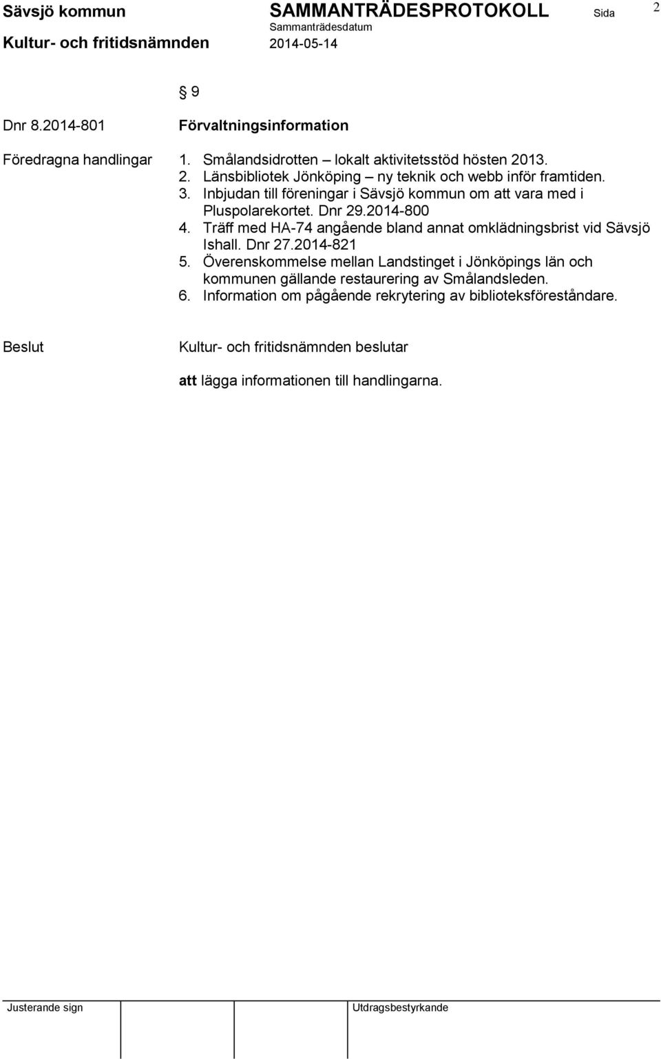 Dnr 29.2014-800 4. Träff med HA-74 angående bland annat omklädningsbrist vid Sävsjö Ishall. Dnr 27.2014-821 5.