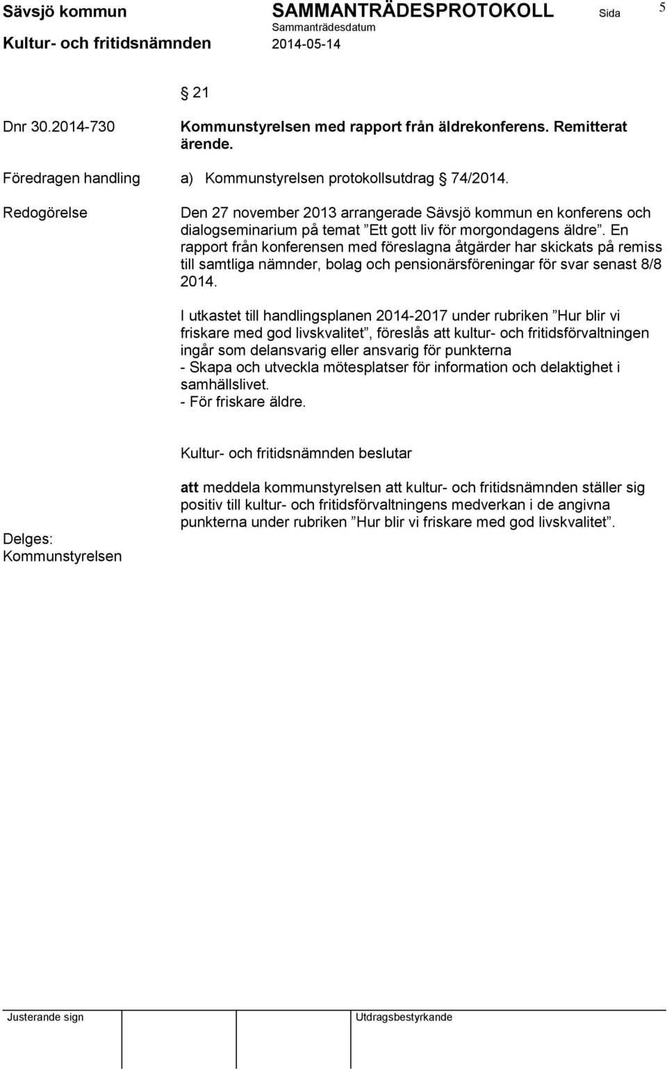 En rapport från konferensen med föreslagna åtgärder har skickats på remiss till samtliga nämnder, bolag och pensionärsföreningar för svar senast 8/8 2014.