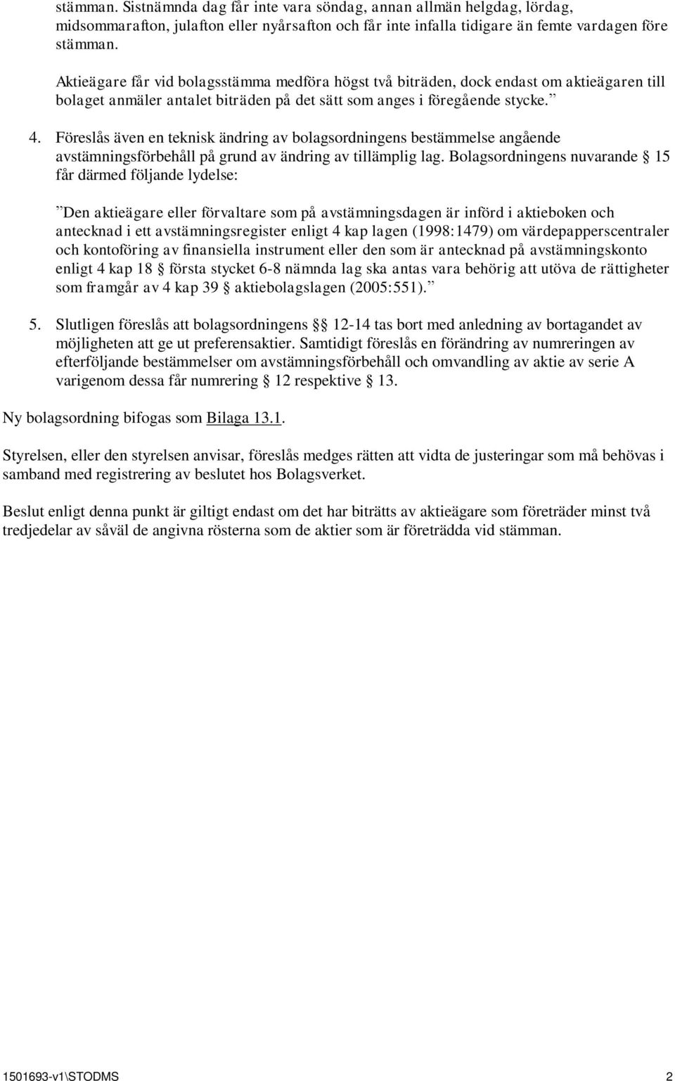 Föreslås även en teknisk ändring av bolagsordningens bestämmelse angående avstämningsförbehåll på grund av ändring av tillämplig lag.