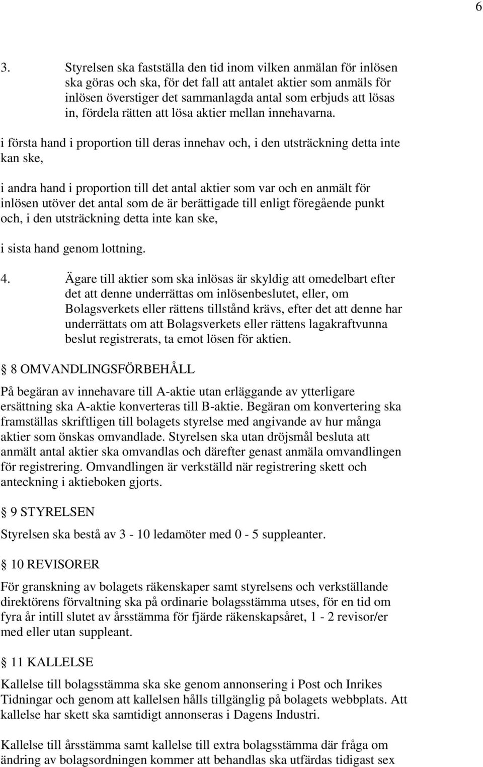 i första hand i proportion till deras innehav och, i den utsträckning detta inte kan ske, i andra hand i proportion till det antal aktier som var och en anmält för inlösen utöver det antal som de är