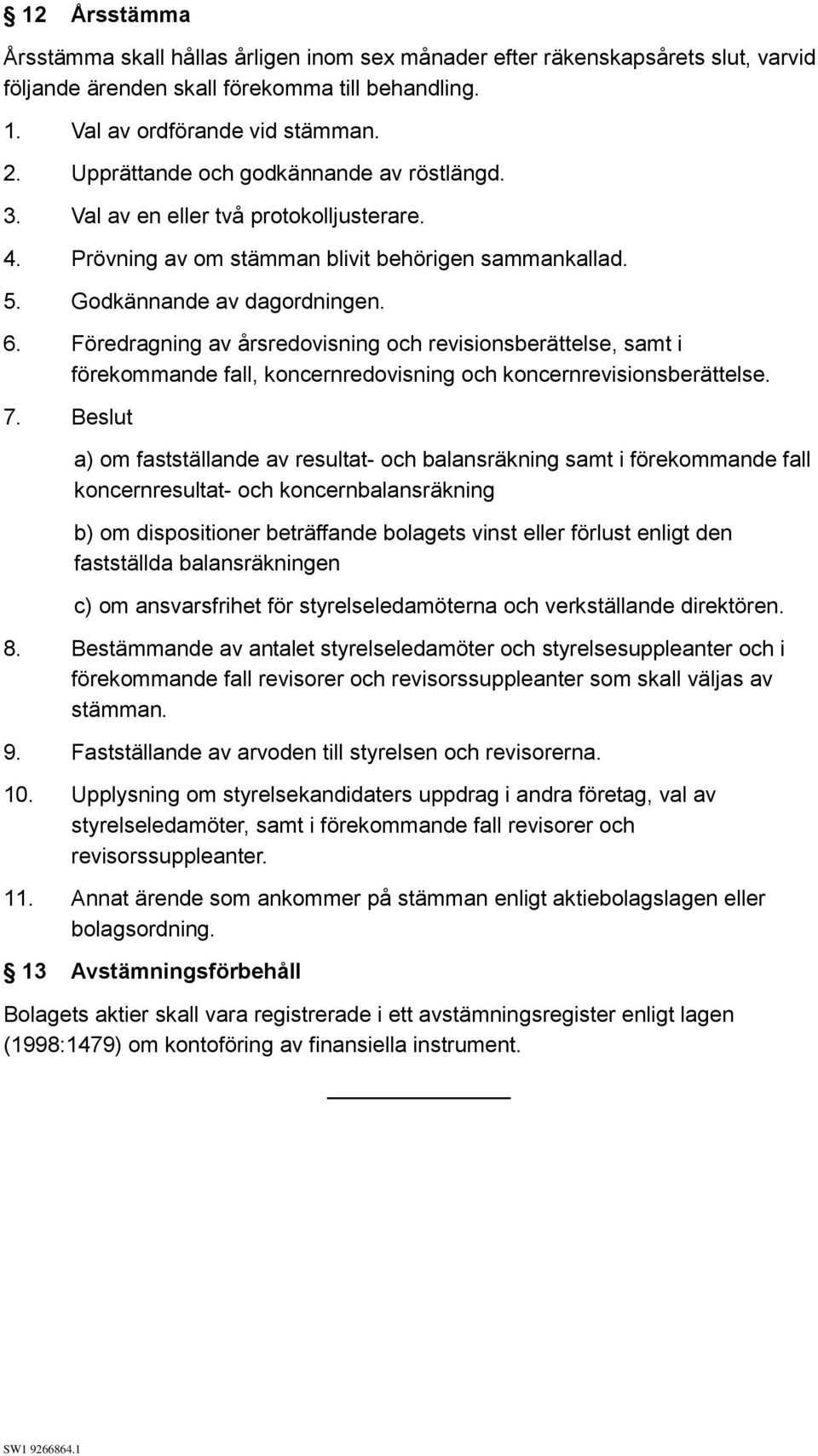 Föredragning av årsredovisning och revisionsberättelse, samt i förekommande fall, koncernredovisning och koncernrevisionsberättelse. 7.