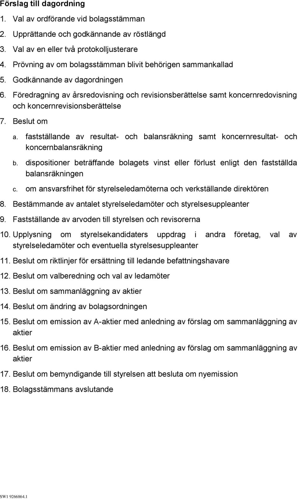 Föredragning av årsredovisning och revisionsberättelse samt koncernredovisning och koncernrevisionsberättelse 7. Beslut om a.