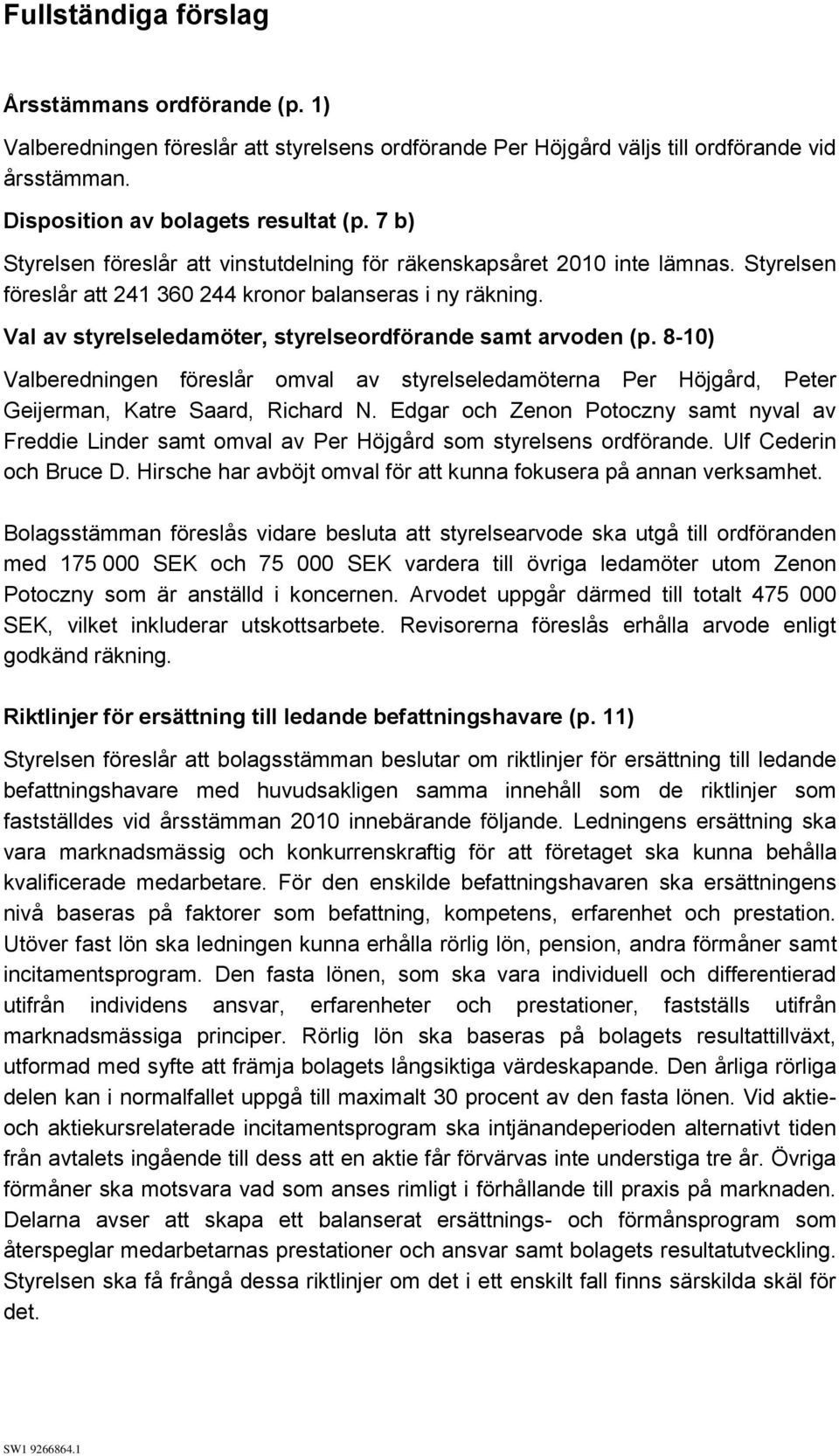 Val av styrelseledamöter, styrelseordförande samt arvoden (p. 8-10) Valberedningen föreslår omval av styrelseledamöterna Per Höjgård, Peter Geijerman, Katre Saard, Richard N.