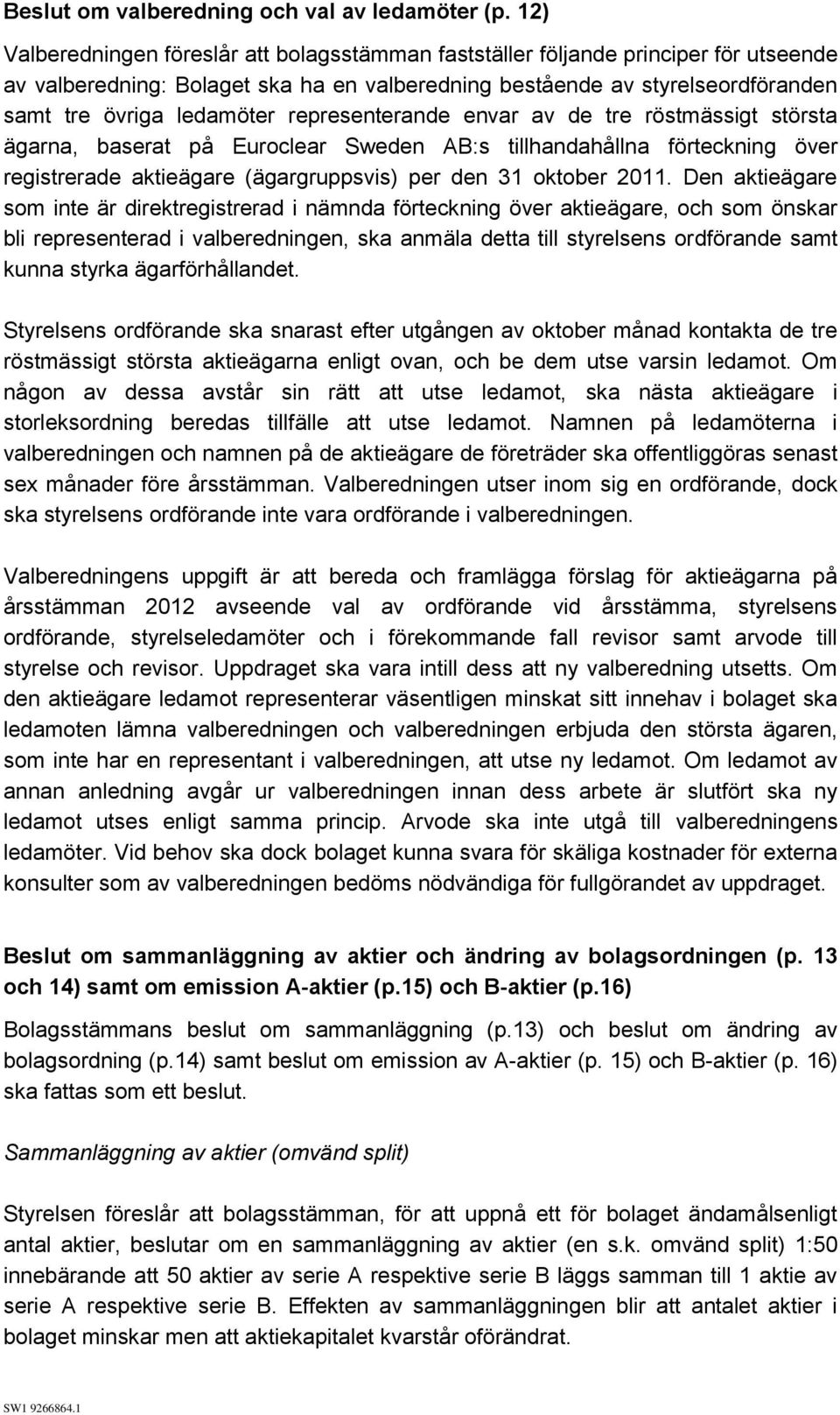 representerande envar av de tre röstmässigt största ägarna, baserat på Euroclear Sweden AB:s tillhandahållna förteckning över registrerade aktieägare (ägargruppsvis) per den 31 oktober 2011.