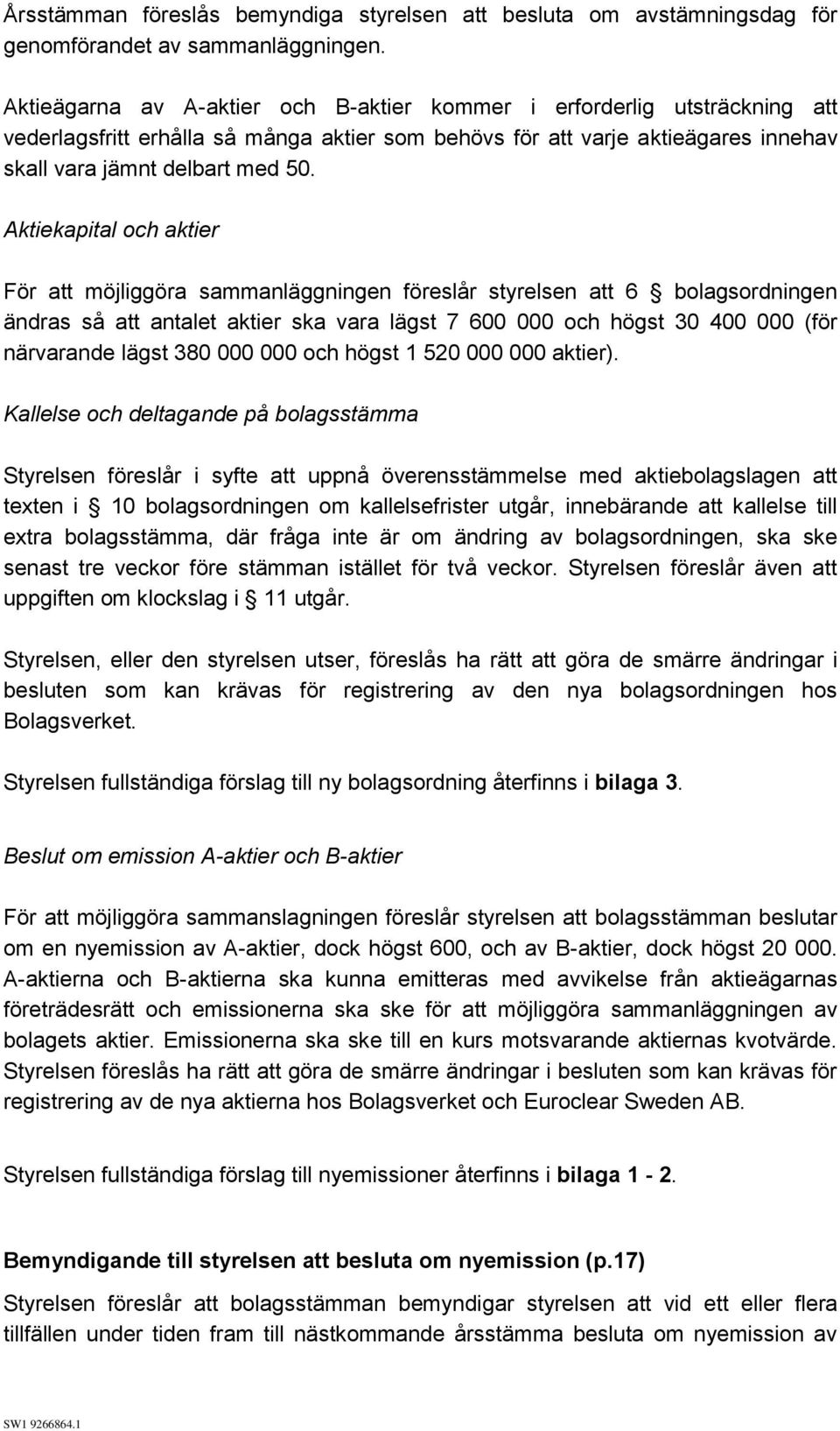 Aktiekapital och aktier För att möjliggöra sammanläggningen föreslår styrelsen att 6 bolagsordningen ändras så att antalet aktier ska vara lägst 7 600 000 och högst 30 400 000 (för närvarande lägst