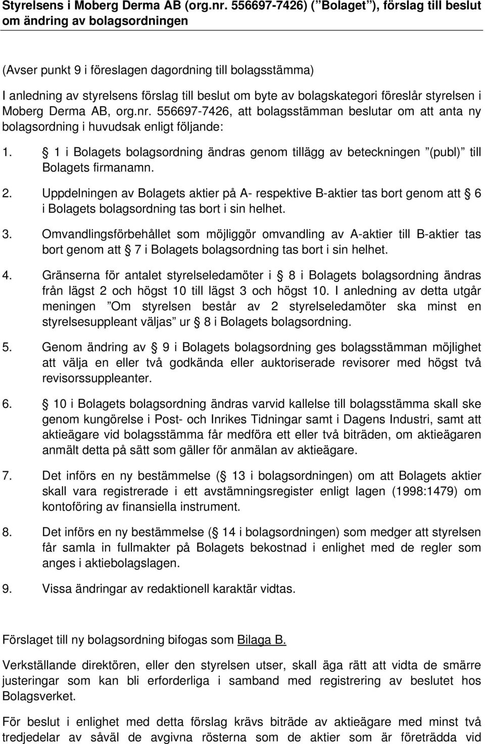 bolagskategori föreslår styrelsen i Moberg Derma AB, org.nr. 556697-7426, att bolagsstämman beslutar om att anta ny bolagsordning i huvudsak enligt följande: 1.