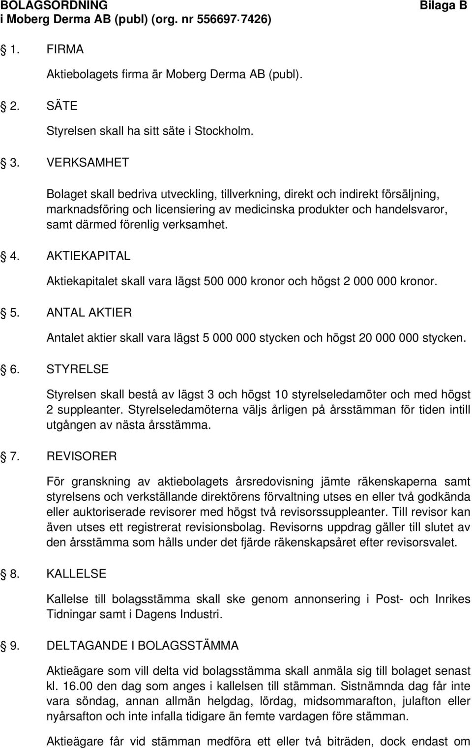 4. AKTIEKAPITAL Aktiekapitalet skall vara lägst 500 000 kronor och högst 2 000 000 kronor. 5. ANTAL AKTIER Antalet aktier skall vara lägst 5 000 000 stycken och högst 20 000 000 stycken. 6.