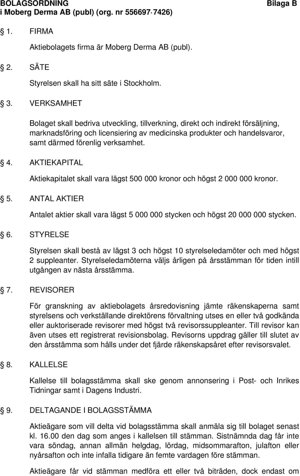 4. AKTIEKAPITAL Aktiekapitalet skall vara lägst 500 000 kronor och högst 2 000 000 kronor. 5. ANTAL AKTIER Antalet aktier skall vara lägst 5 000 000 stycken och högst 20 000 000 stycken. 6.