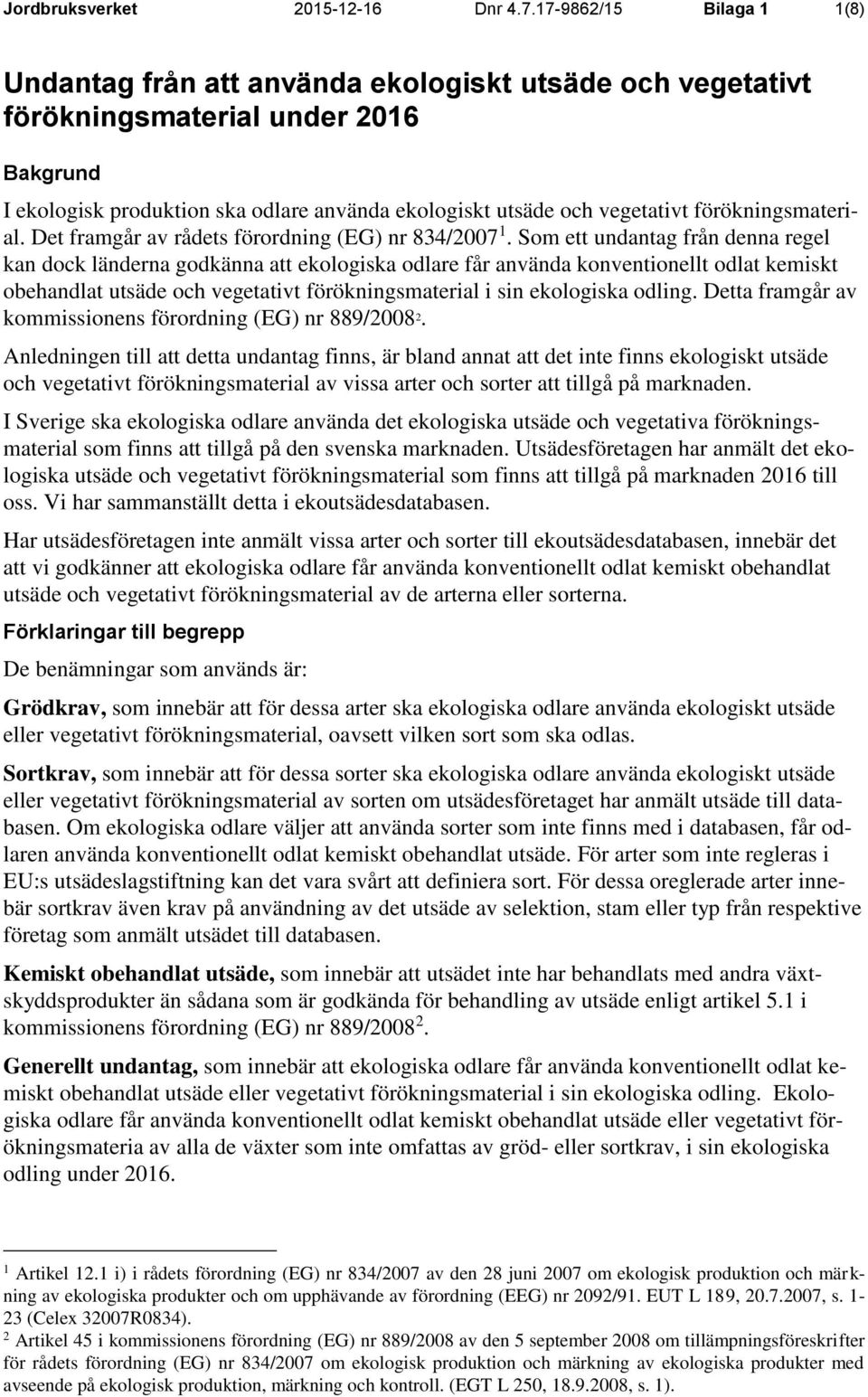 förökningsmaterial. Det framgår av rådets förordning (EG) nr 834/2007 1.