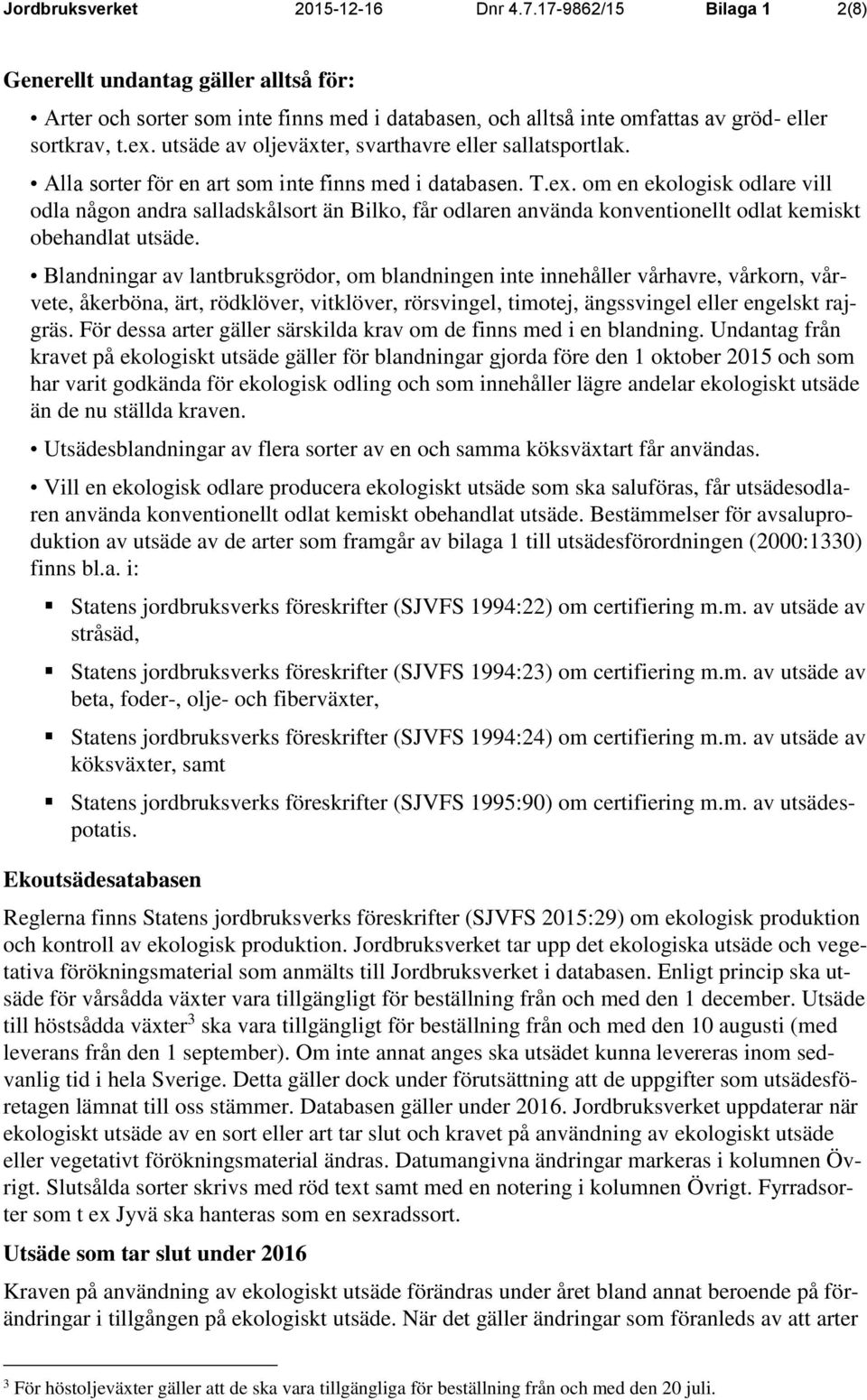 Blandningar av lantbruksgrödor, om blandningen inte innehåller vårhavre, vårkorn, vårvete, åkerböna, ärt, rödklöver, vitklöver, rörsvingel, timotej, ängssvingel eller engelskt rajgräs.