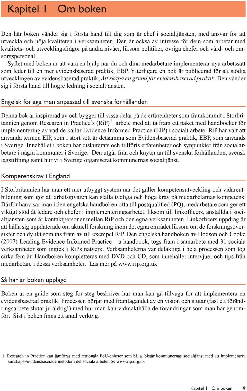Syftet med boken är att vara en hjälp när du och dina medarbetare implementerar nya arbetssätt som leder till en mer evidensbaserad praktik, EBP.