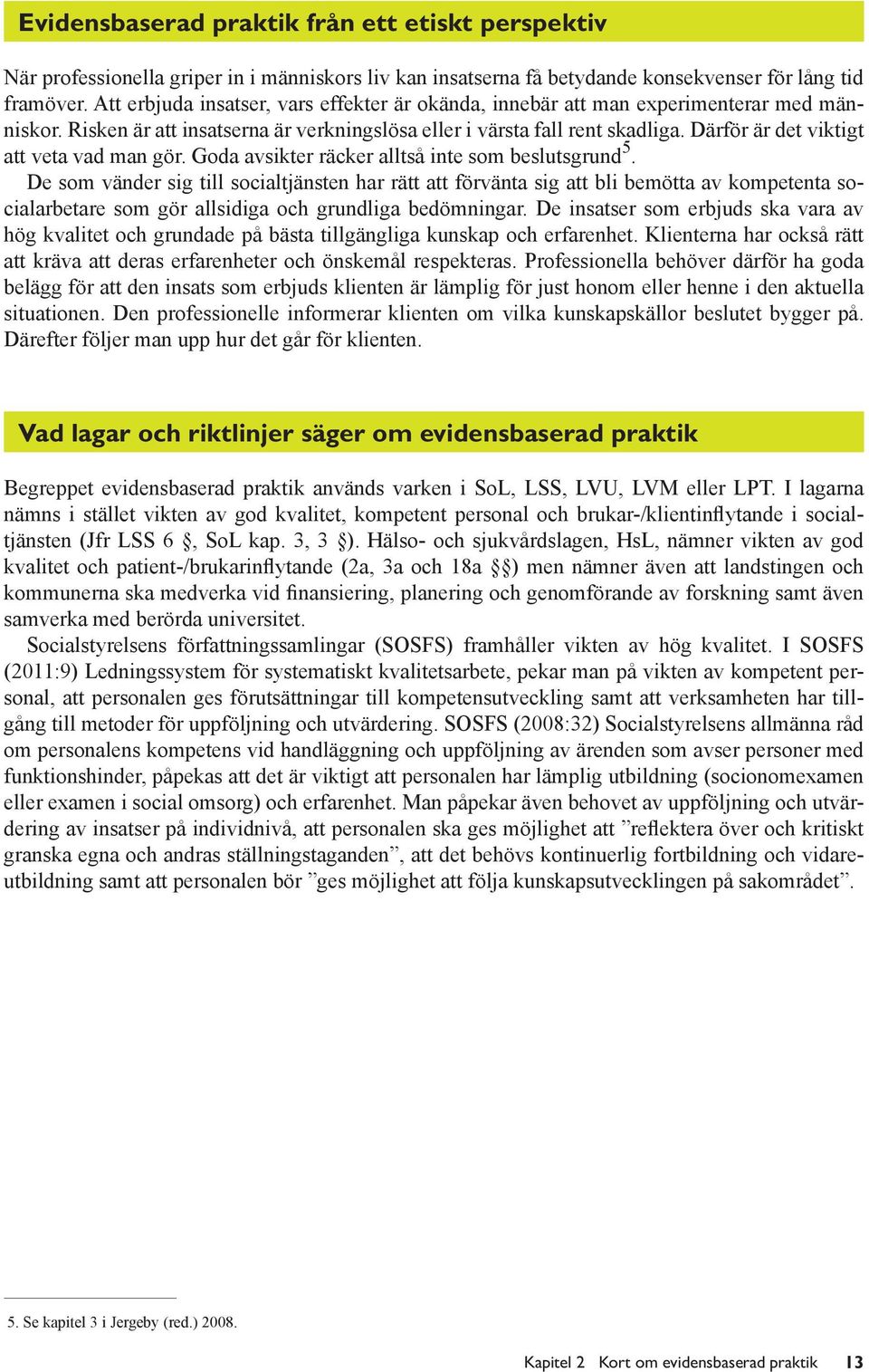 Därför är det viktigt att veta vad man gör. Goda avsikter räcker alltså inte som beslutsgrund 5.