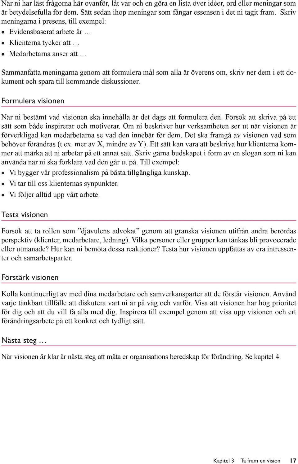 ett dokument och spara till kommande diskussioner. Formulera visionen När ni bestämt vad visionen ska innehålla är det dags att formulera den.