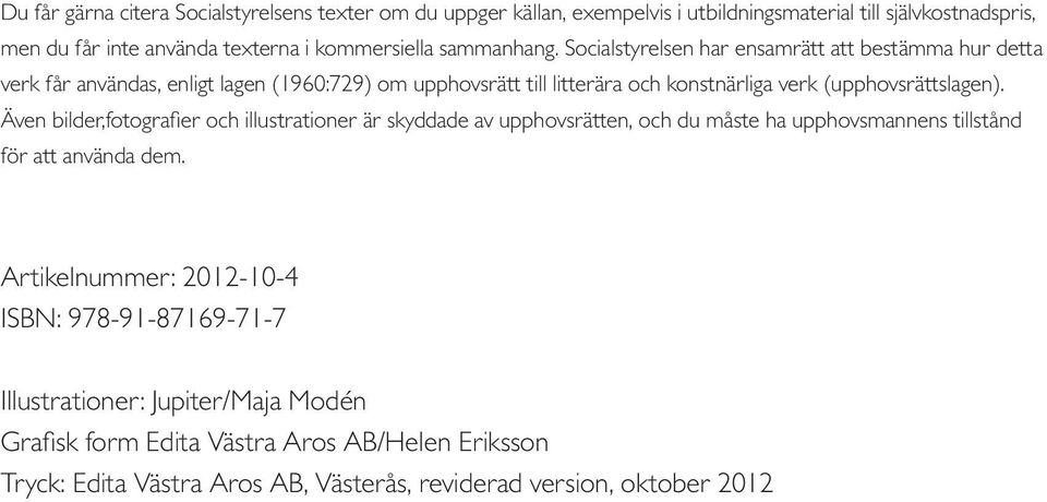 Socialstyrelsen har ensamrätt att bestämma hur detta verk får användas, enligt lagen (1960:729) om upphovsrätt till litterära och konstnärliga verk (upphovsrättslagen).