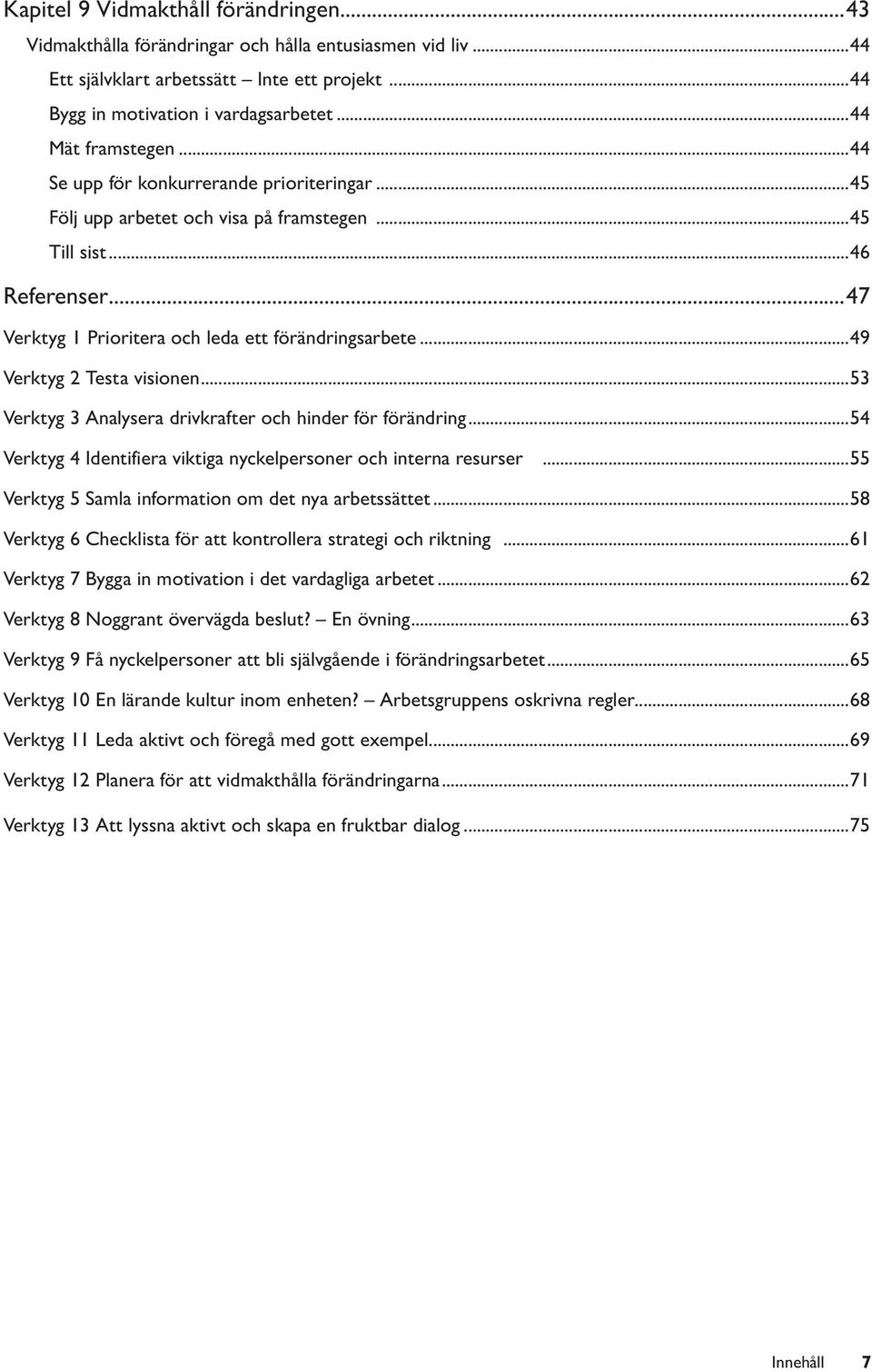 ..49 Verktyg 2 Testa visionen...53 Verktyg 3 Analysera drivkrafter och hinder för förändring...54 Verktyg 4 Identifiera viktiga nyckelpersoner och interna resurser.