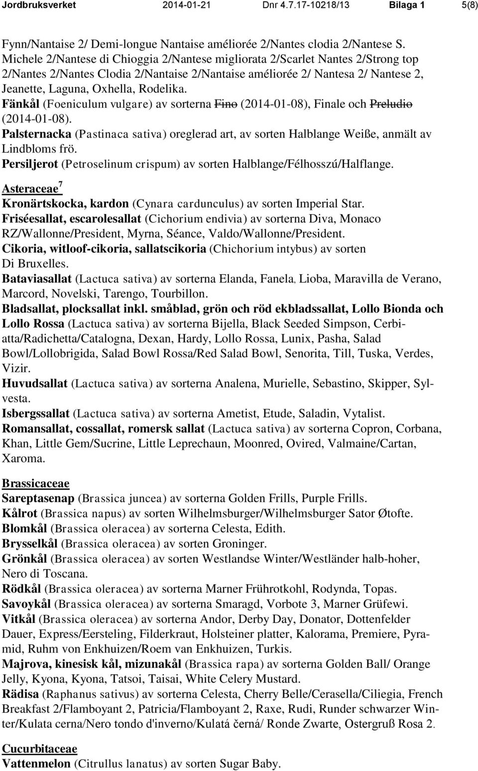Fänkål (Foeniculum vulgare) av sorterna Fino (2014-01-08), Finale och Preludio (2014-01-08). Palsternacka (Pastinaca sativa) oreglerad art, av sorten Halblange Weiße, anmält av Lindbloms frö.