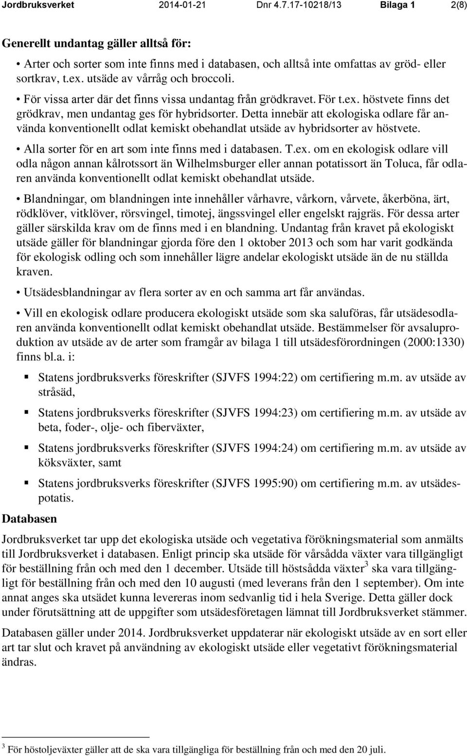 Detta innebär att ekologiska odlare får använda konventionellt odlat kemiskt obehandlat utsäde av hybridsorter av höstvete. Alla sorter för en art som inte finns med i databasen. T.ex.