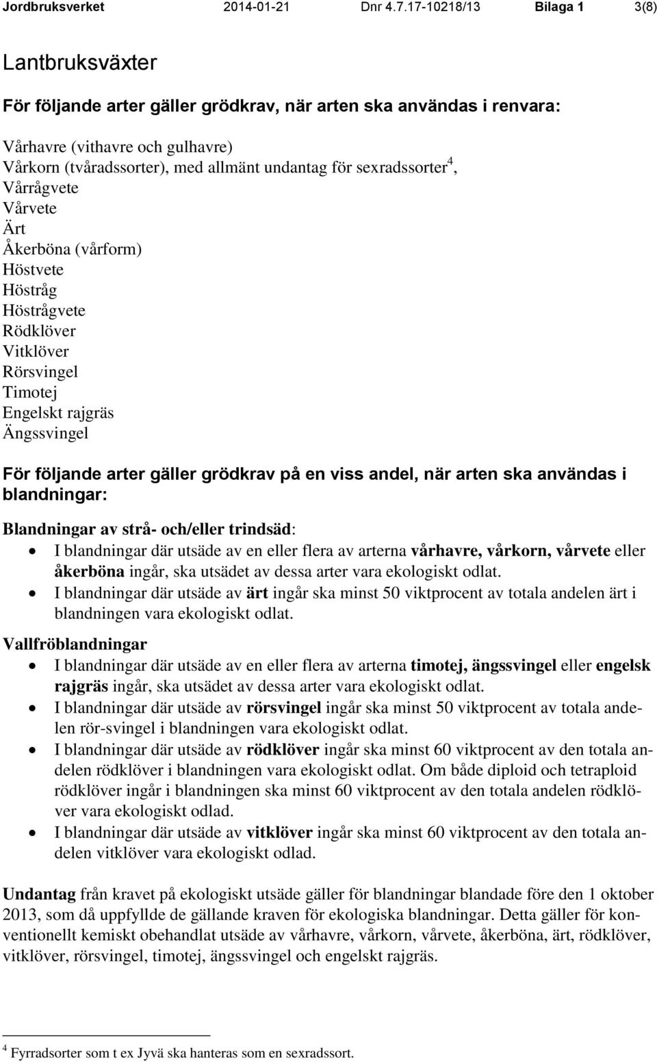 sexradssorter 4, Vårrågvete Vårvete Ärt Åkerböna (vårform) Höstvete Höstråg Höstrågvete Rödklöver Vitklöver Rörsvingel Timotej Engelskt rajgräs Ängssvingel För följande arter gäller grödkrav på en