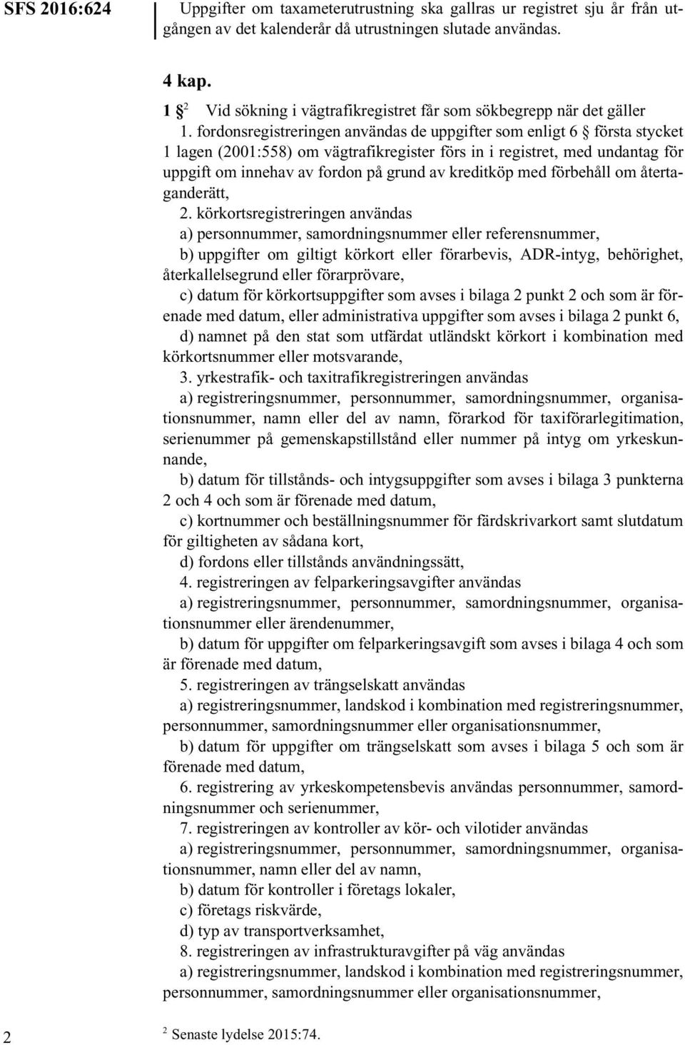 fordonsregistreringen användas de uppgifter som enligt 6 första stycket 1 lagen (2001:558) om vägtrafikregister förs in i registret, med undantag för uppgift om innehav av fordon på grund av