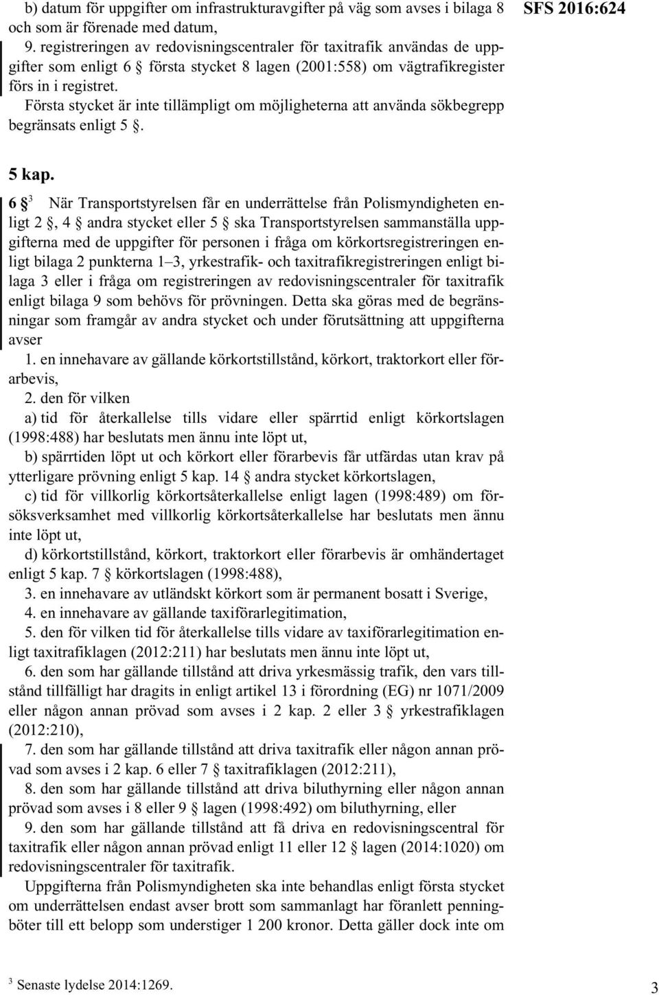 Första stycket är inte tillämpligt om möjligheterna att använda sökbegrepp begränsats enligt 5. SFS 2016:624 5 kap.