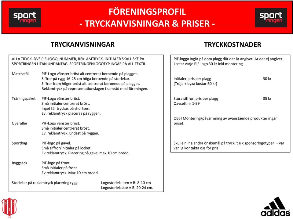 Siffror på rygg 16 25 cm höga beroende på storlekar. Siffror fram höger bröst alt centrerat beroende på plagget. Reklamtryck på representationslagen i samråd med föreningen.