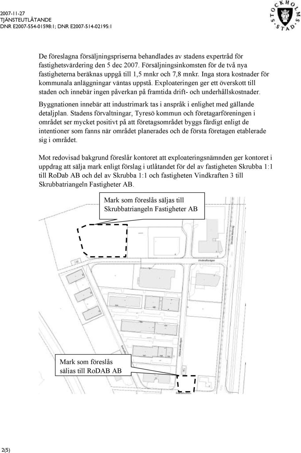 Exploateringen ger ett överskott till staden och innebär ingen påverkan på framtida drift- och underhållskostnader.