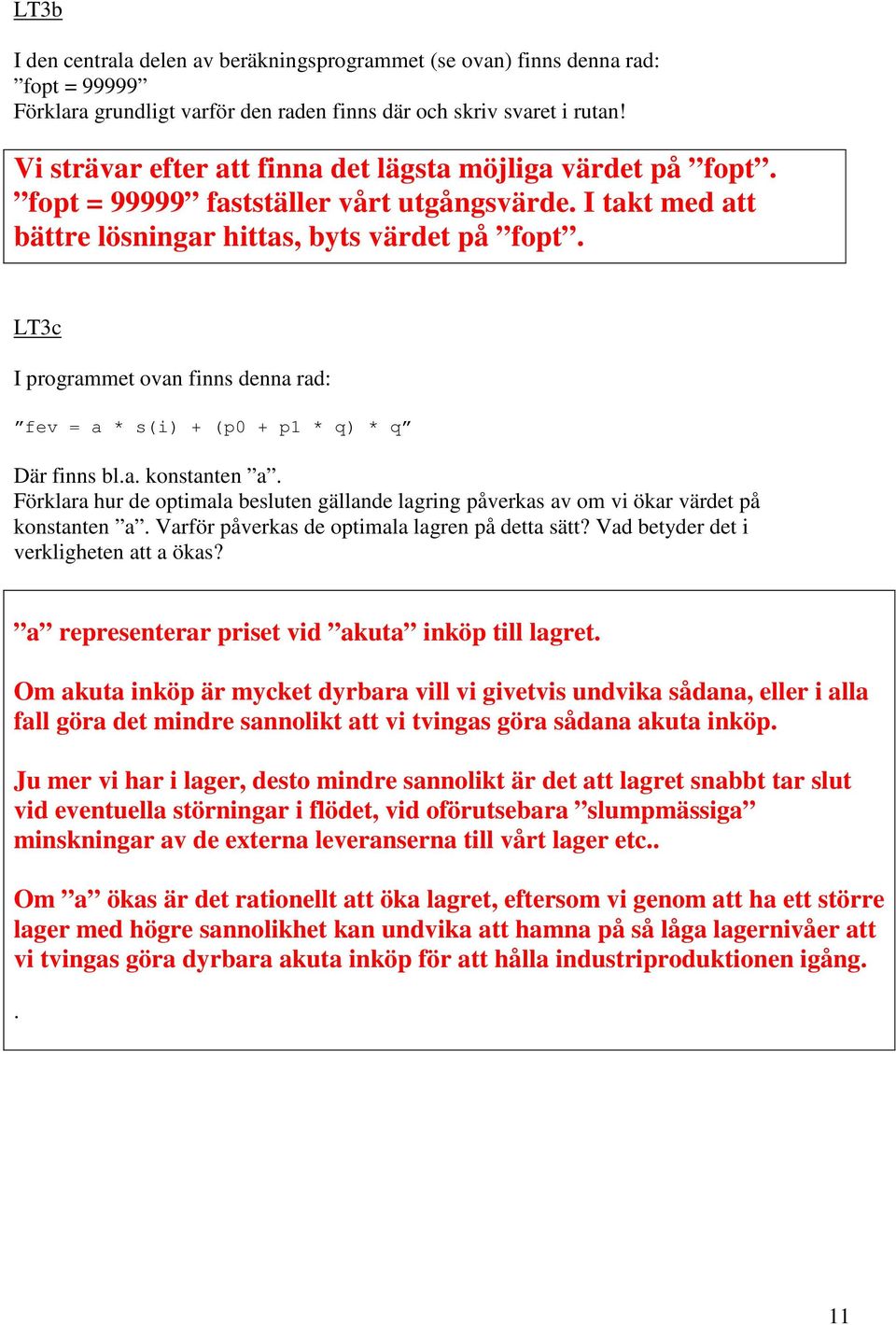 LT3c I programmet ovan finns denna rad: fev = a * s(i) + (p0 + p1 * q) * q Där finns bl.a. konstanten a.