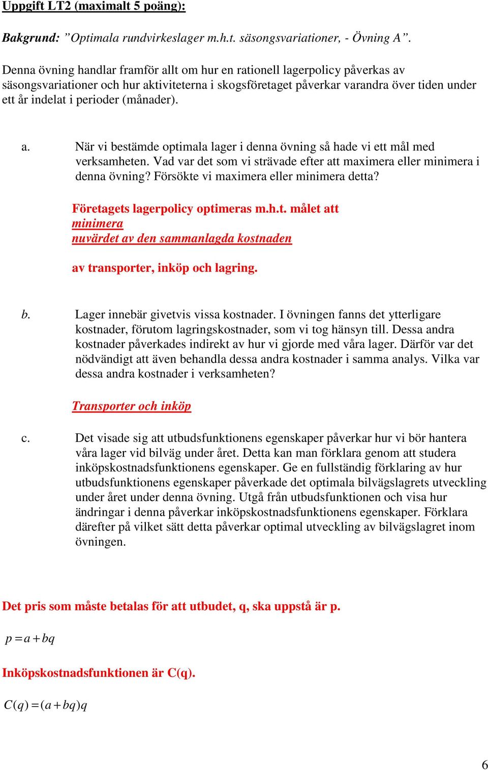 (månader). a. När vi bestämde optimala lager i denna övning så hade vi ett mål med verksamheten. Vad var det som vi strävade efter att maximera eller minimera i denna övning?