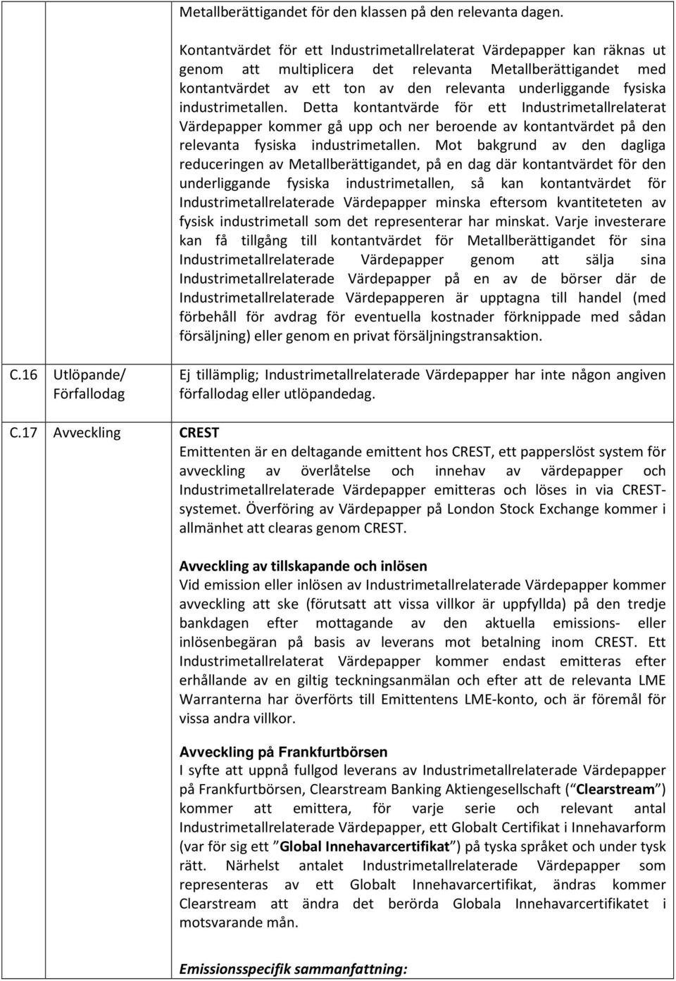 industrimetallen. Detta kontantvärde för ett Industrimetallrelaterat Värdepapper kommer gå upp och ner beroende av kontantvärdet på den relevanta fysiska industrimetallen.