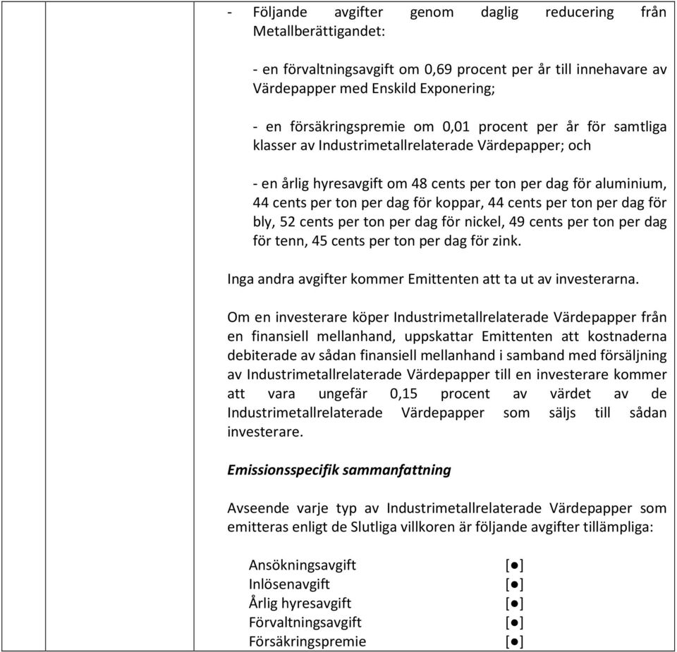 per ton per dag för bly, 52 cents per ton per dag för nickel, 49 cents per ton per dag för tenn, 45 cents per ton per dag för zink. Inga andra avgifter kommer Emittenten att ta ut av investerarna.