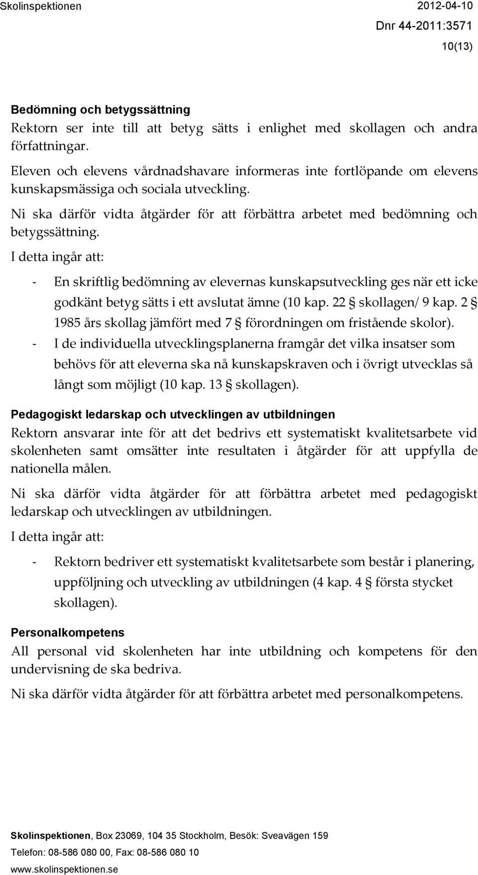 Ni ska därför vidta åtgärder för att förbättra arbetet med bedömning och betygssättning.