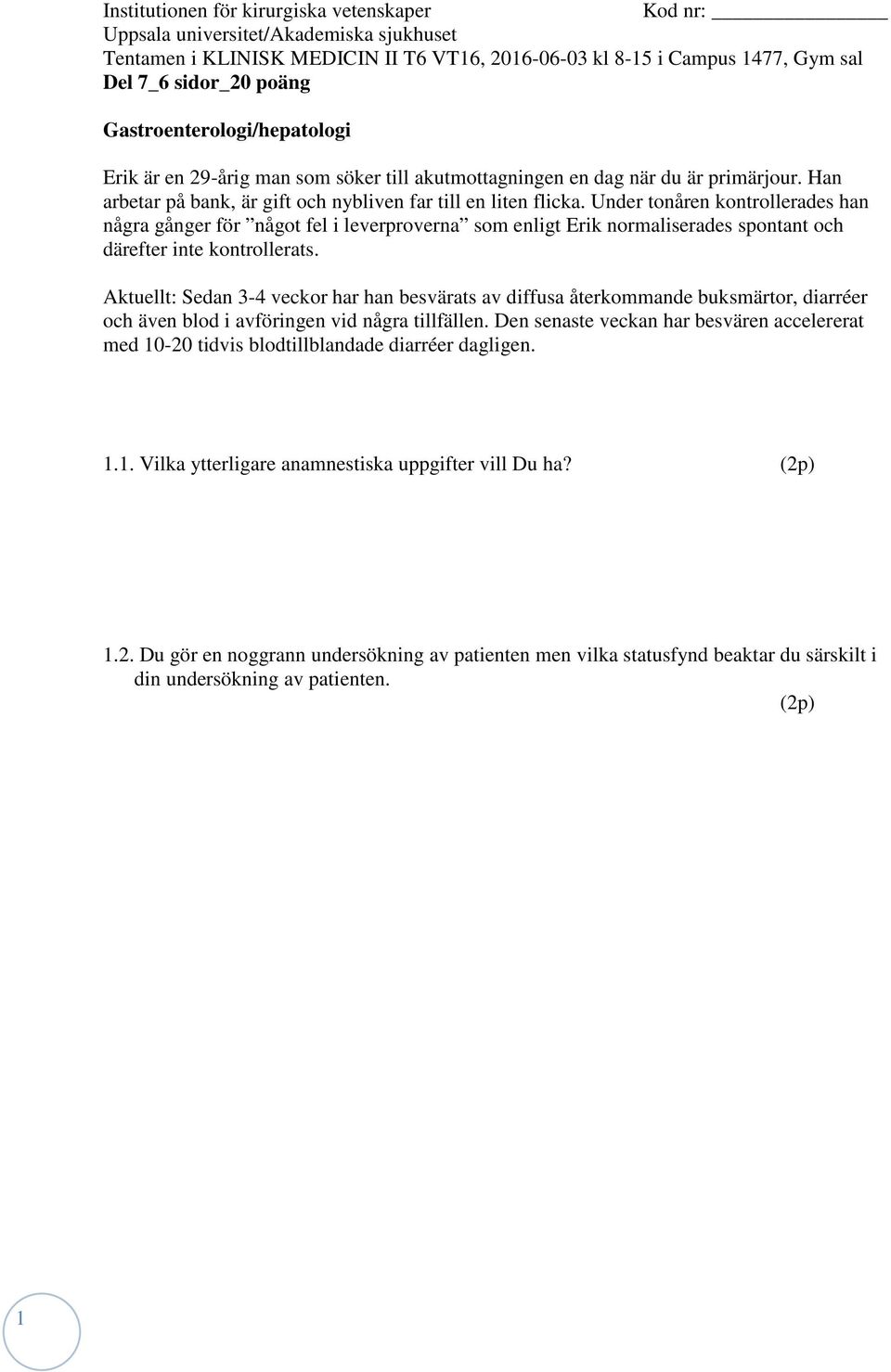 Aktuellt: Sedan 3-4 veckor har han besvärats av diffusa återkommande buksmärtor, diarréer och även blod i avföringen vid några tillfällen.