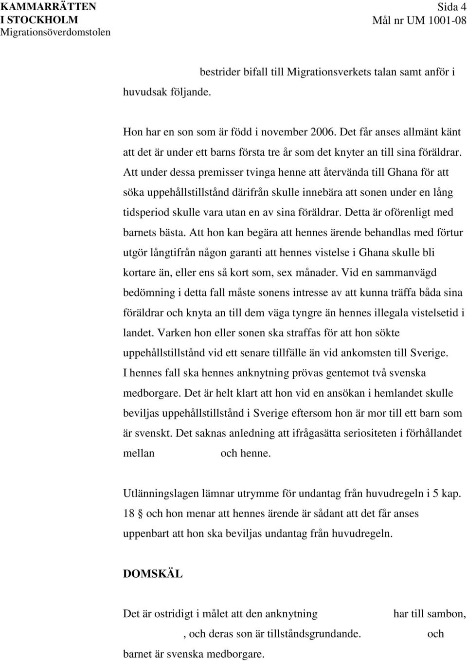 Att under dessa premisser tvinga henne att återvända till Ghana för att söka uppehållstillstånd därifrån skulle innebära att sonen under en lång tidsperiod skulle vara utan en av sina föräldrar.